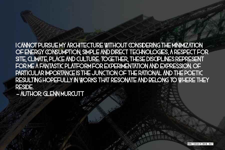 Glenn Murcutt Quotes: I Cannot Pursue My Architecture Without Considering The Minimization Of Energy Consumption, Simple And Direct Technologies, A Respect For Site,