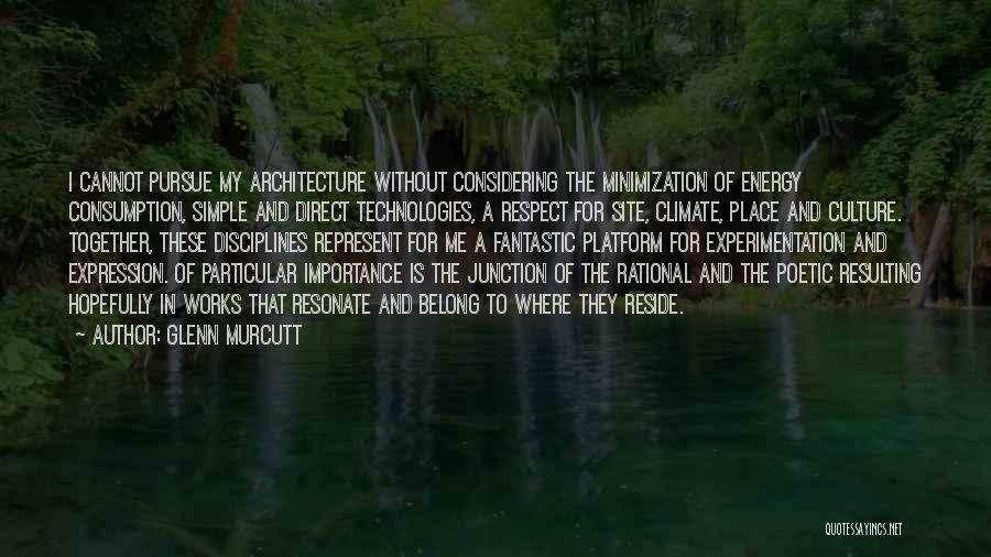 Glenn Murcutt Quotes: I Cannot Pursue My Architecture Without Considering The Minimization Of Energy Consumption, Simple And Direct Technologies, A Respect For Site,