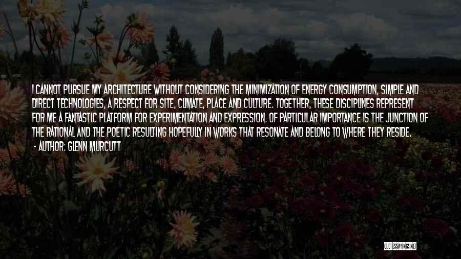 Glenn Murcutt Quotes: I Cannot Pursue My Architecture Without Considering The Minimization Of Energy Consumption, Simple And Direct Technologies, A Respect For Site,