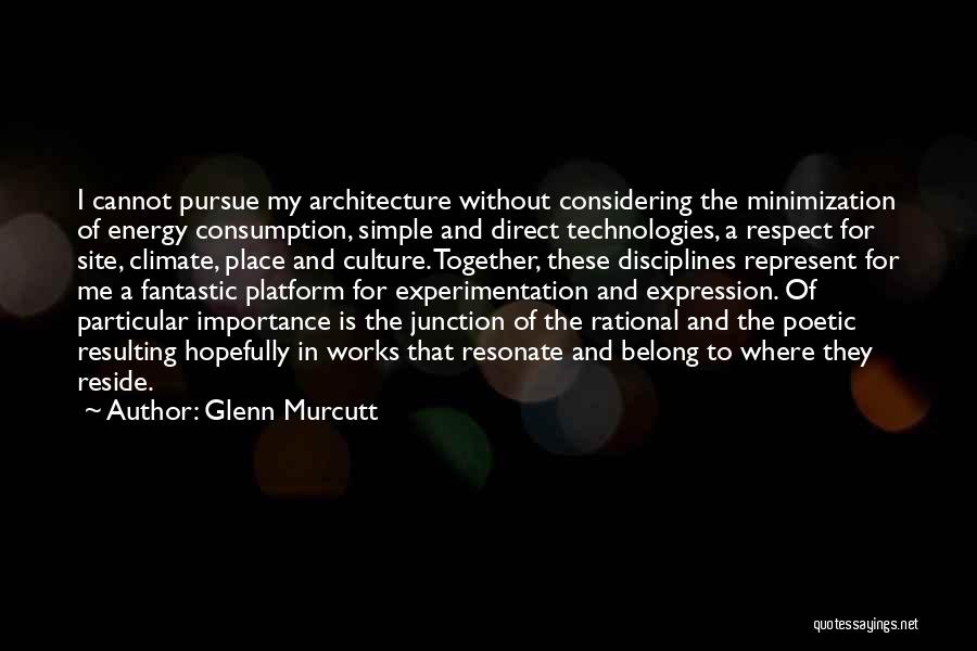 Glenn Murcutt Quotes: I Cannot Pursue My Architecture Without Considering The Minimization Of Energy Consumption, Simple And Direct Technologies, A Respect For Site,