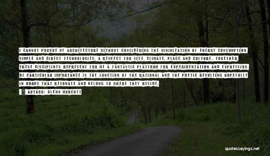 Glenn Murcutt Quotes: I Cannot Pursue My Architecture Without Considering The Minimization Of Energy Consumption, Simple And Direct Technologies, A Respect For Site,