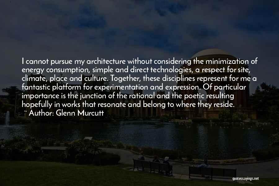 Glenn Murcutt Quotes: I Cannot Pursue My Architecture Without Considering The Minimization Of Energy Consumption, Simple And Direct Technologies, A Respect For Site,