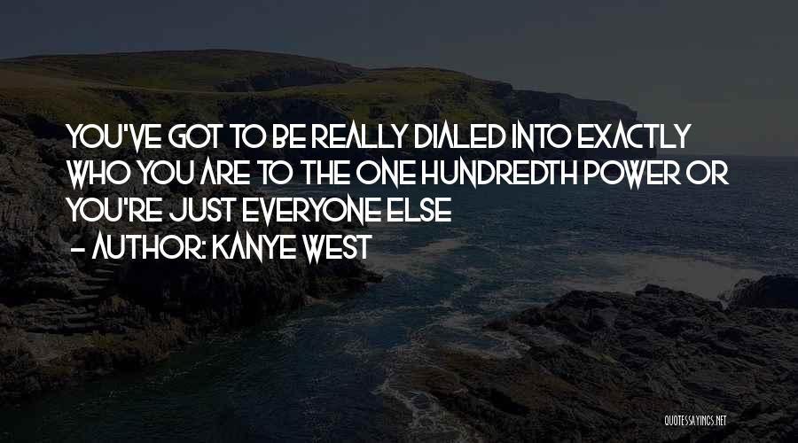 Kanye West Quotes: You've Got To Be Really Dialed Into Exactly Who You Are To The One Hundredth Power Or You're Just Everyone