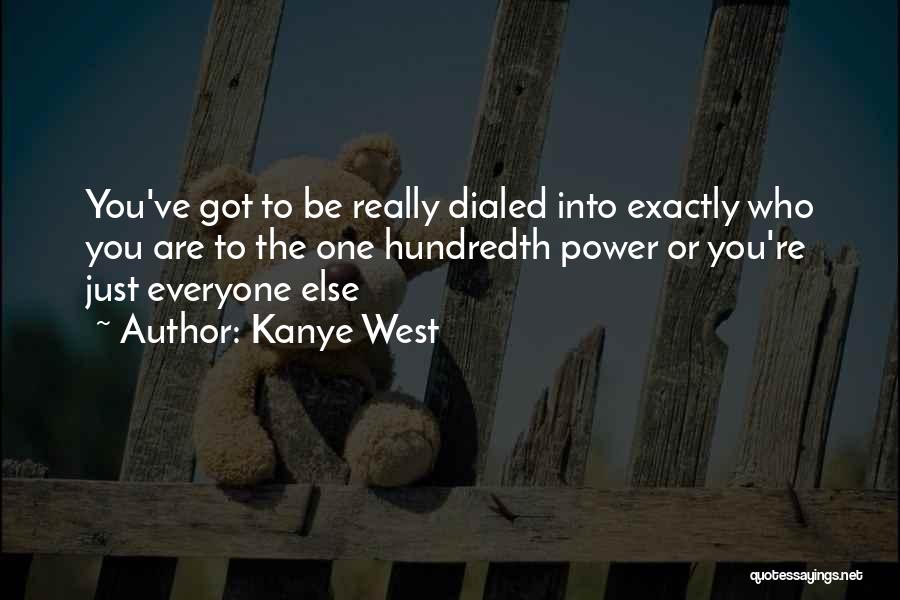 Kanye West Quotes: You've Got To Be Really Dialed Into Exactly Who You Are To The One Hundredth Power Or You're Just Everyone