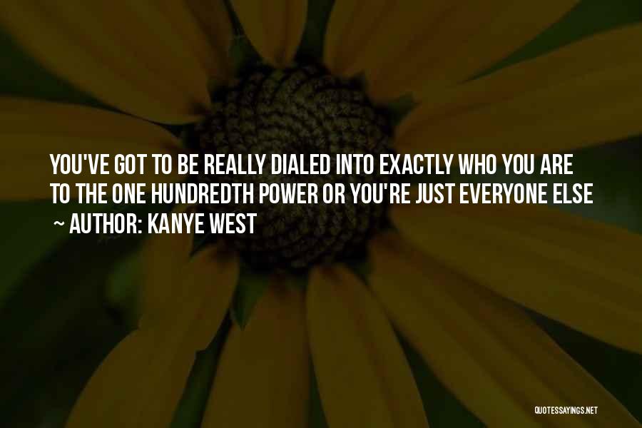 Kanye West Quotes: You've Got To Be Really Dialed Into Exactly Who You Are To The One Hundredth Power Or You're Just Everyone