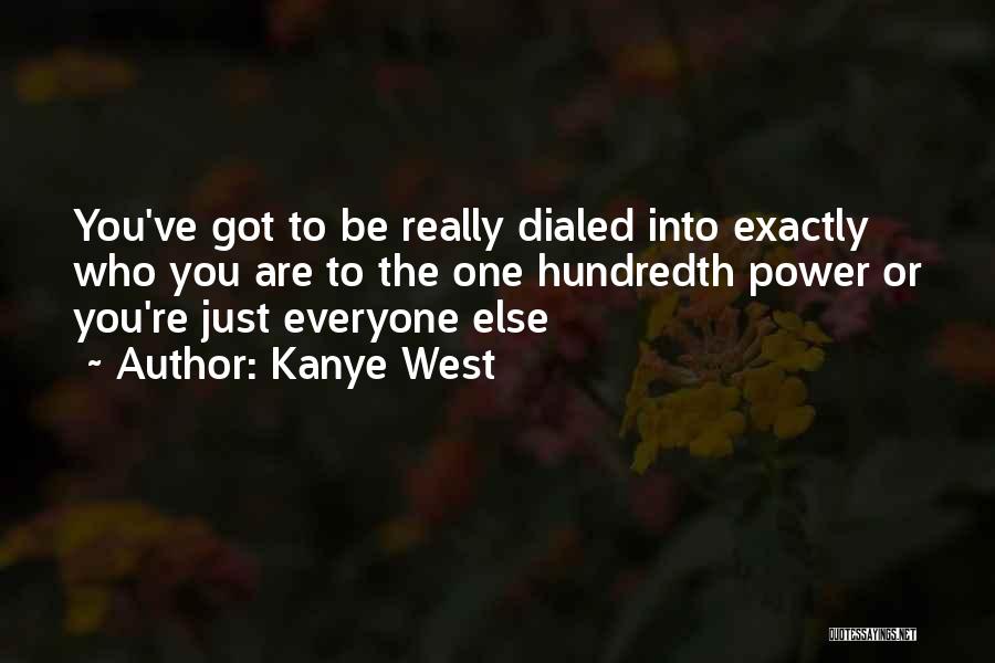 Kanye West Quotes: You've Got To Be Really Dialed Into Exactly Who You Are To The One Hundredth Power Or You're Just Everyone