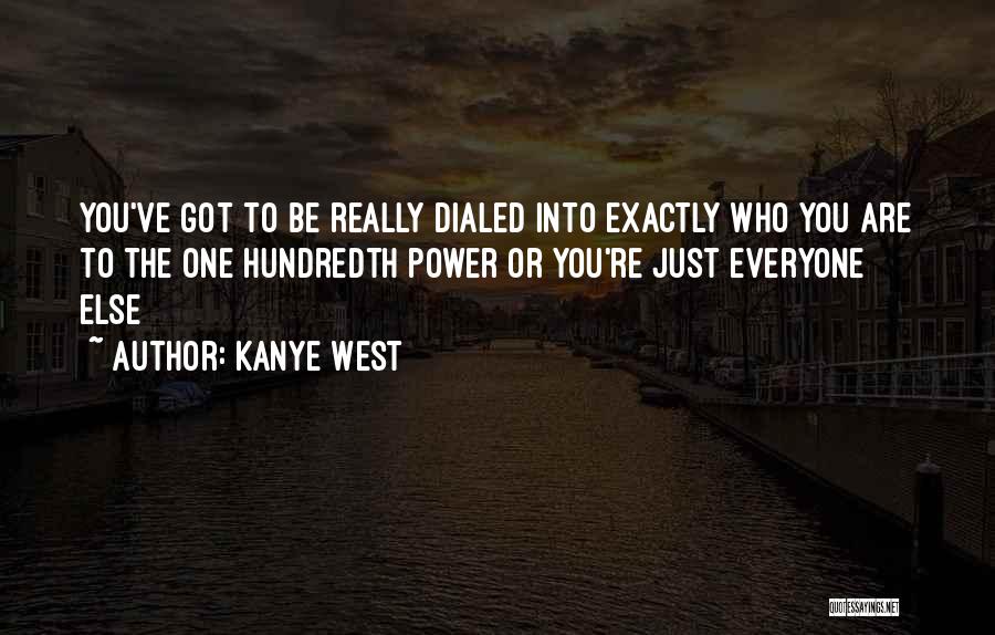 Kanye West Quotes: You've Got To Be Really Dialed Into Exactly Who You Are To The One Hundredth Power Or You're Just Everyone