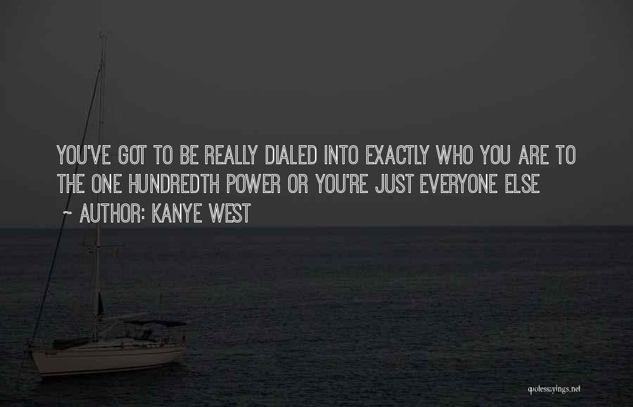 Kanye West Quotes: You've Got To Be Really Dialed Into Exactly Who You Are To The One Hundredth Power Or You're Just Everyone