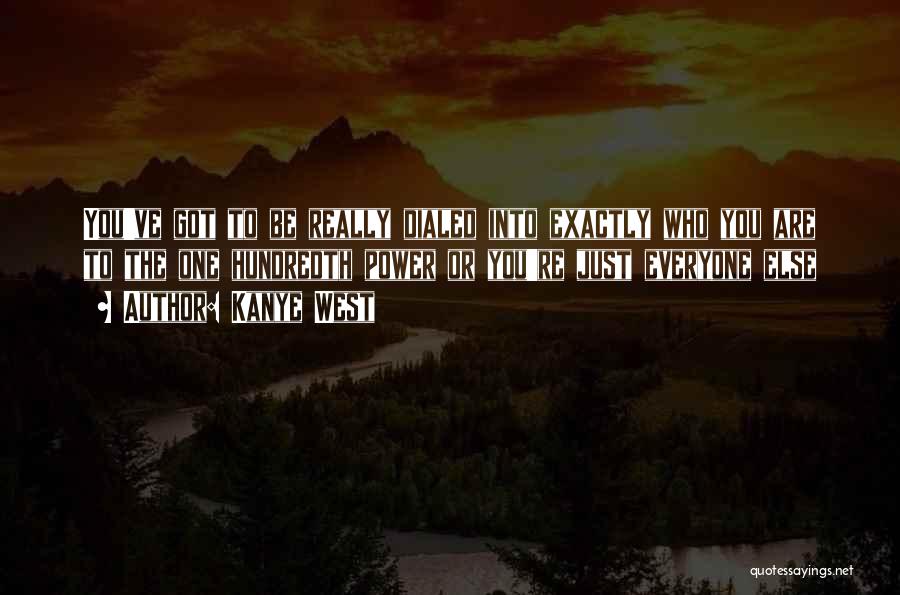 Kanye West Quotes: You've Got To Be Really Dialed Into Exactly Who You Are To The One Hundredth Power Or You're Just Everyone