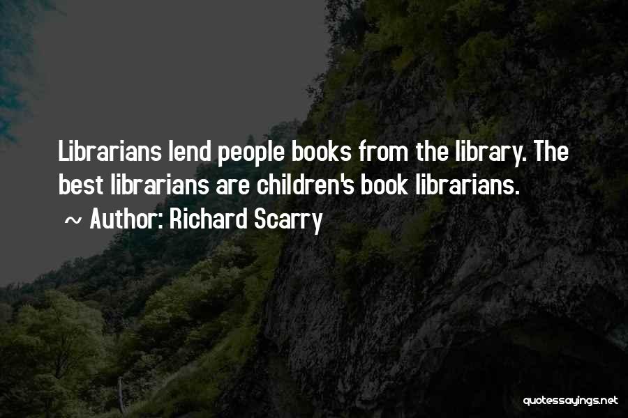 Richard Scarry Quotes: Librarians Lend People Books From The Library. The Best Librarians Are Children's Book Librarians.