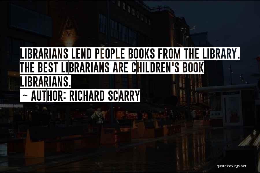 Richard Scarry Quotes: Librarians Lend People Books From The Library. The Best Librarians Are Children's Book Librarians.