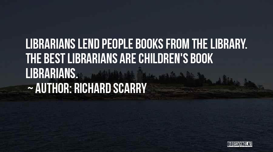 Richard Scarry Quotes: Librarians Lend People Books From The Library. The Best Librarians Are Children's Book Librarians.