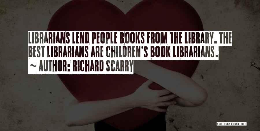 Richard Scarry Quotes: Librarians Lend People Books From The Library. The Best Librarians Are Children's Book Librarians.