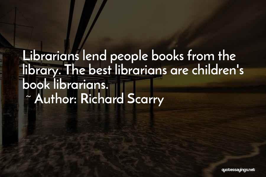 Richard Scarry Quotes: Librarians Lend People Books From The Library. The Best Librarians Are Children's Book Librarians.