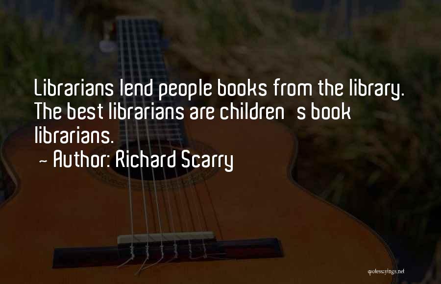 Richard Scarry Quotes: Librarians Lend People Books From The Library. The Best Librarians Are Children's Book Librarians.