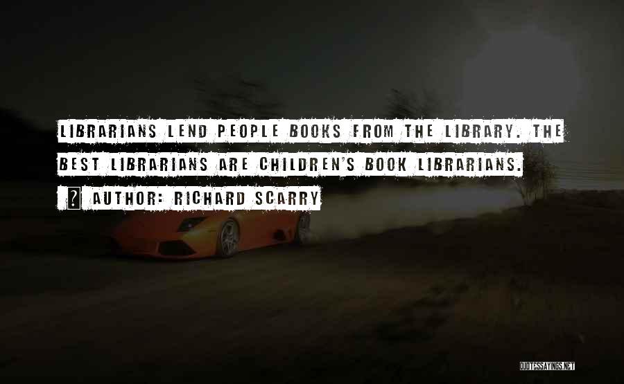 Richard Scarry Quotes: Librarians Lend People Books From The Library. The Best Librarians Are Children's Book Librarians.