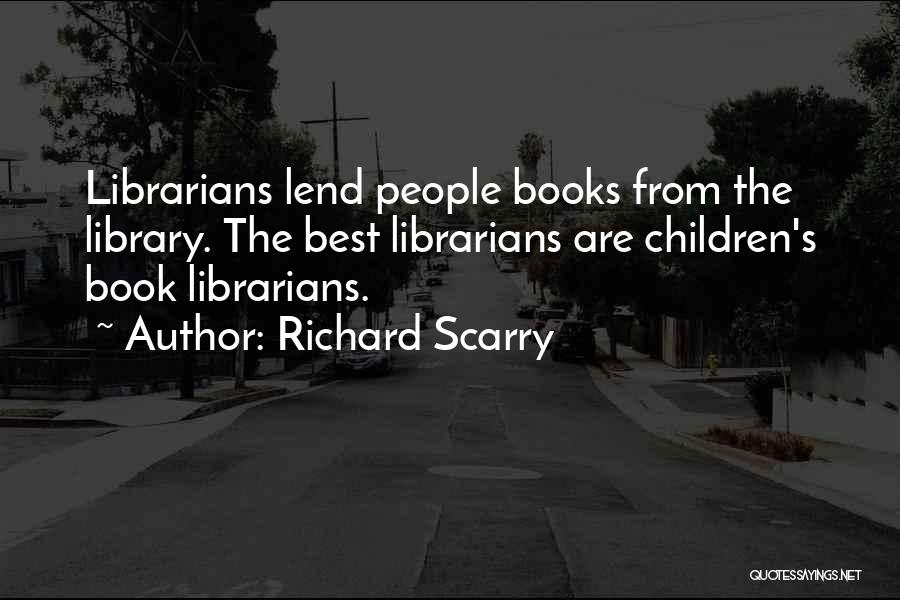 Richard Scarry Quotes: Librarians Lend People Books From The Library. The Best Librarians Are Children's Book Librarians.