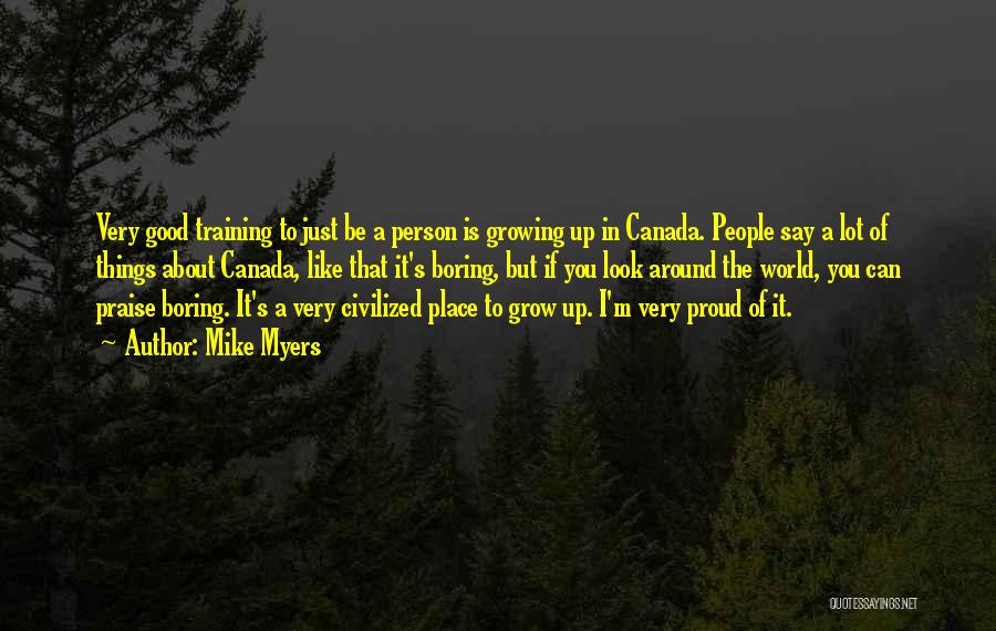 Mike Myers Quotes: Very Good Training To Just Be A Person Is Growing Up In Canada. People Say A Lot Of Things About