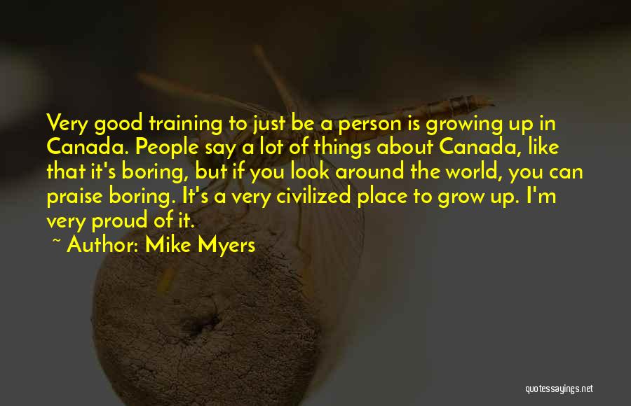Mike Myers Quotes: Very Good Training To Just Be A Person Is Growing Up In Canada. People Say A Lot Of Things About
