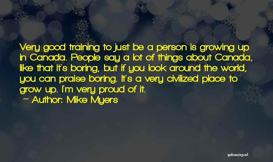 Mike Myers Quotes: Very Good Training To Just Be A Person Is Growing Up In Canada. People Say A Lot Of Things About