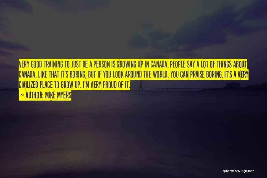 Mike Myers Quotes: Very Good Training To Just Be A Person Is Growing Up In Canada. People Say A Lot Of Things About