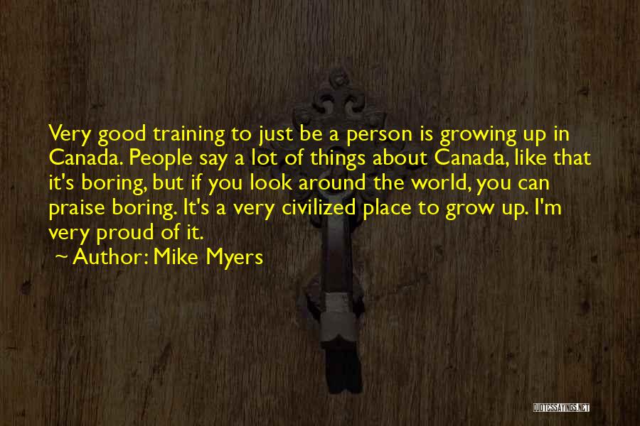 Mike Myers Quotes: Very Good Training To Just Be A Person Is Growing Up In Canada. People Say A Lot Of Things About