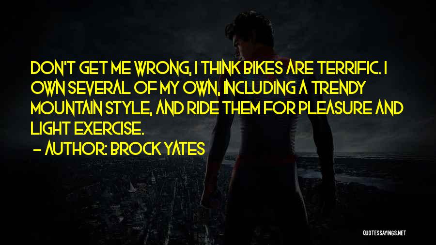 Brock Yates Quotes: Don't Get Me Wrong, I Think Bikes Are Terrific. I Own Several Of My Own, Including A Trendy Mountain Style,