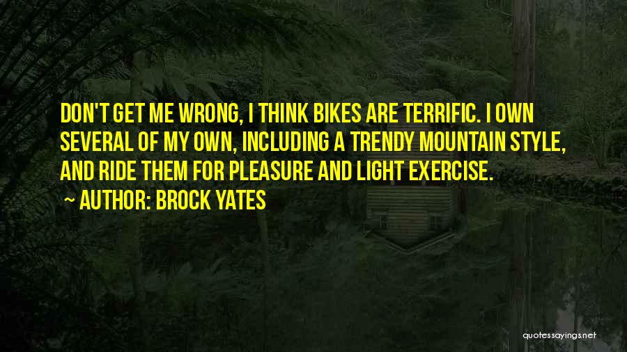 Brock Yates Quotes: Don't Get Me Wrong, I Think Bikes Are Terrific. I Own Several Of My Own, Including A Trendy Mountain Style,