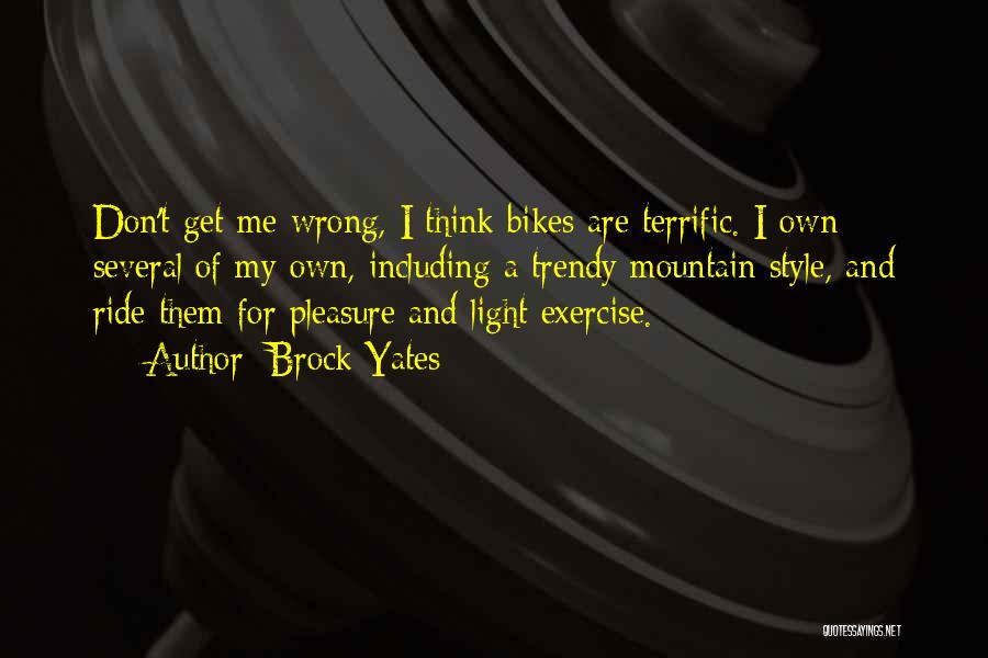 Brock Yates Quotes: Don't Get Me Wrong, I Think Bikes Are Terrific. I Own Several Of My Own, Including A Trendy Mountain Style,