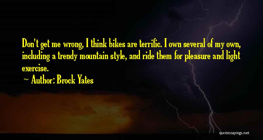 Brock Yates Quotes: Don't Get Me Wrong, I Think Bikes Are Terrific. I Own Several Of My Own, Including A Trendy Mountain Style,