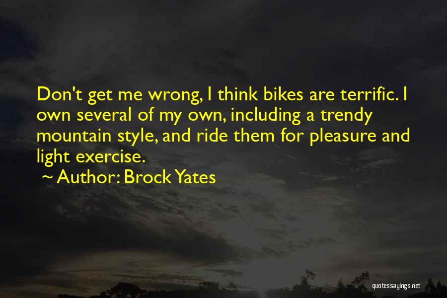 Brock Yates Quotes: Don't Get Me Wrong, I Think Bikes Are Terrific. I Own Several Of My Own, Including A Trendy Mountain Style,