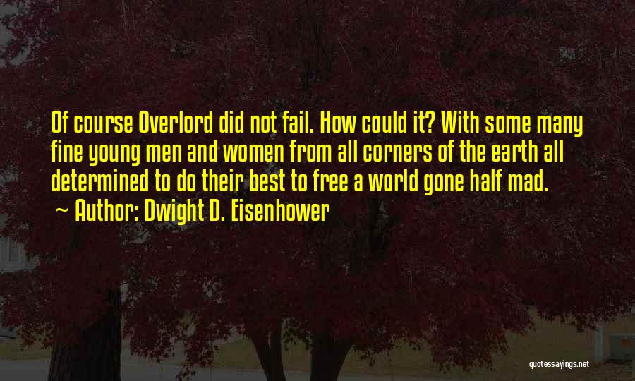 Dwight D. Eisenhower Quotes: Of Course Overlord Did Not Fail. How Could It? With Some Many Fine Young Men And Women From All Corners