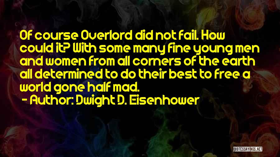 Dwight D. Eisenhower Quotes: Of Course Overlord Did Not Fail. How Could It? With Some Many Fine Young Men And Women From All Corners