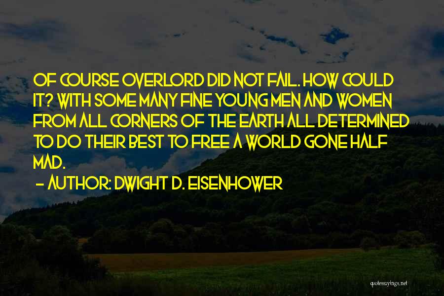 Dwight D. Eisenhower Quotes: Of Course Overlord Did Not Fail. How Could It? With Some Many Fine Young Men And Women From All Corners