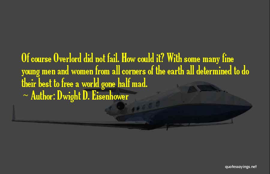 Dwight D. Eisenhower Quotes: Of Course Overlord Did Not Fail. How Could It? With Some Many Fine Young Men And Women From All Corners