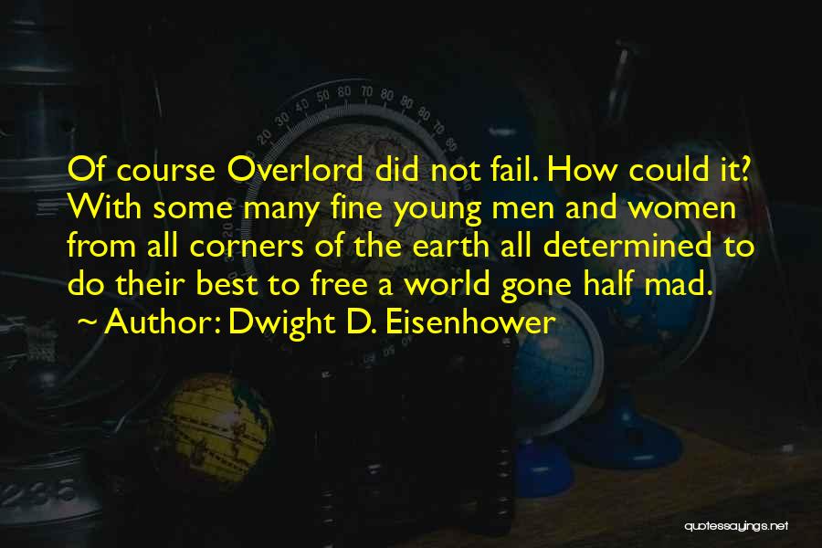 Dwight D. Eisenhower Quotes: Of Course Overlord Did Not Fail. How Could It? With Some Many Fine Young Men And Women From All Corners