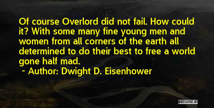 Dwight D. Eisenhower Quotes: Of Course Overlord Did Not Fail. How Could It? With Some Many Fine Young Men And Women From All Corners