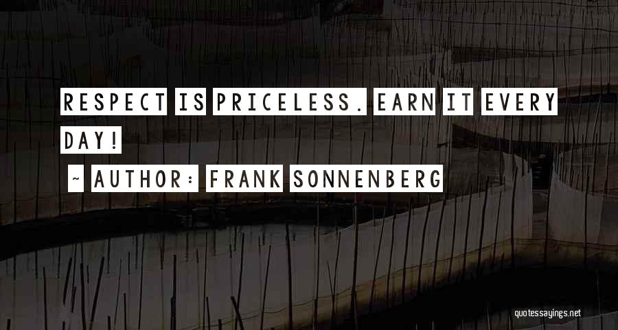 Frank Sonnenberg Quotes: Respect Is Priceless. Earn It Every Day!