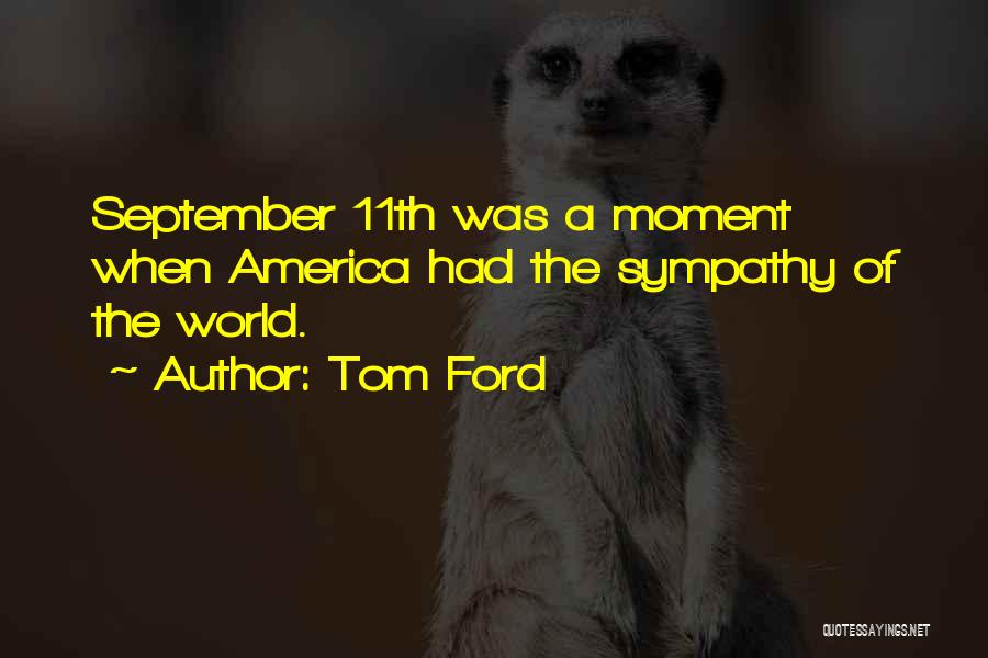Tom Ford Quotes: September 11th Was A Moment When America Had The Sympathy Of The World.