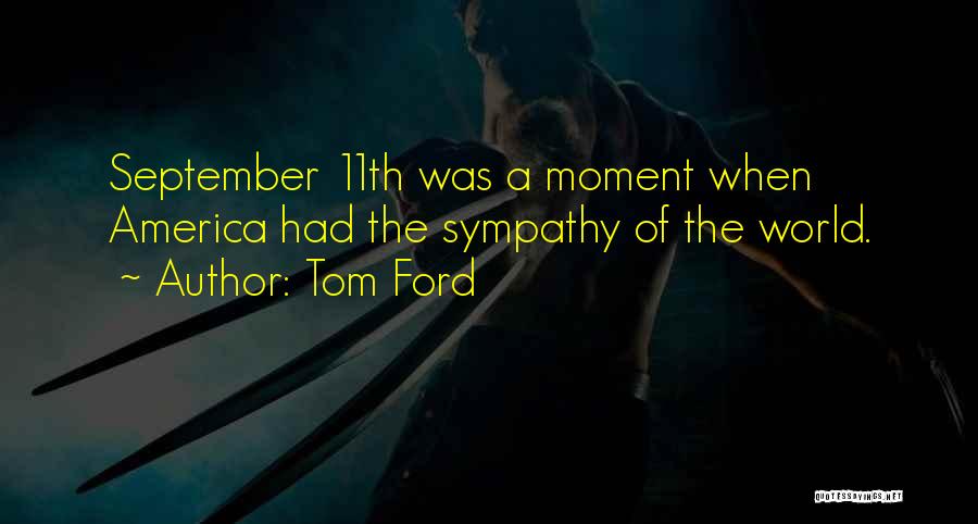 Tom Ford Quotes: September 11th Was A Moment When America Had The Sympathy Of The World.