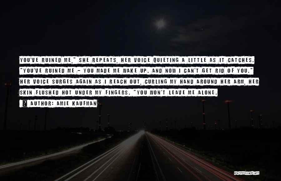 Amie Kaufman Quotes: You've Ruined Me, She Repeats, Her Voice Quieting A Little As It Catches. You've Ruined Me - You Made Me