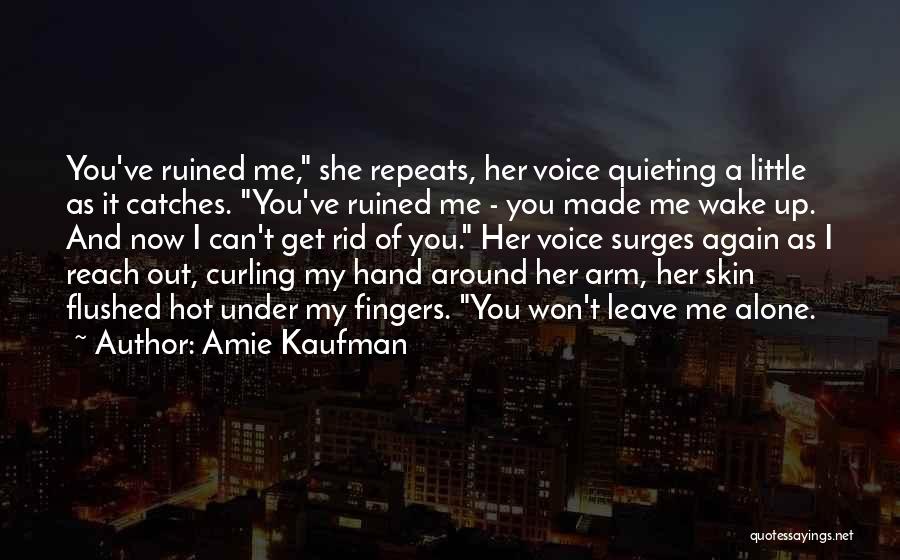 Amie Kaufman Quotes: You've Ruined Me, She Repeats, Her Voice Quieting A Little As It Catches. You've Ruined Me - You Made Me