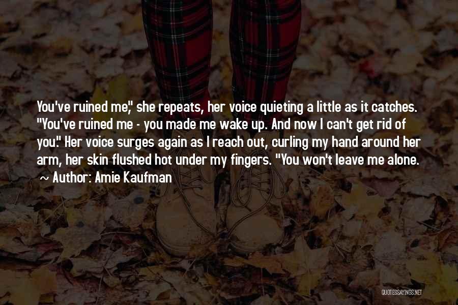 Amie Kaufman Quotes: You've Ruined Me, She Repeats, Her Voice Quieting A Little As It Catches. You've Ruined Me - You Made Me