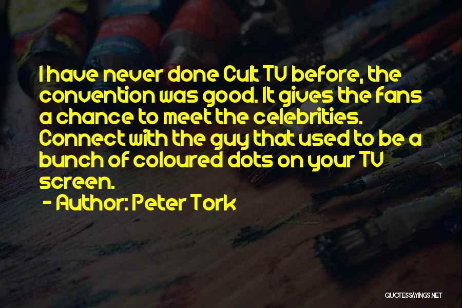 Peter Tork Quotes: I Have Never Done Cult Tv Before, The Convention Was Good. It Gives The Fans A Chance To Meet The