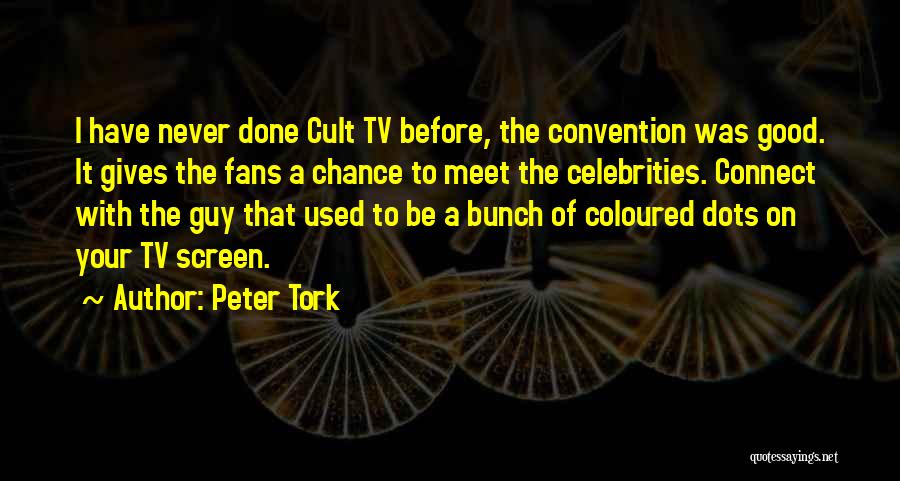 Peter Tork Quotes: I Have Never Done Cult Tv Before, The Convention Was Good. It Gives The Fans A Chance To Meet The