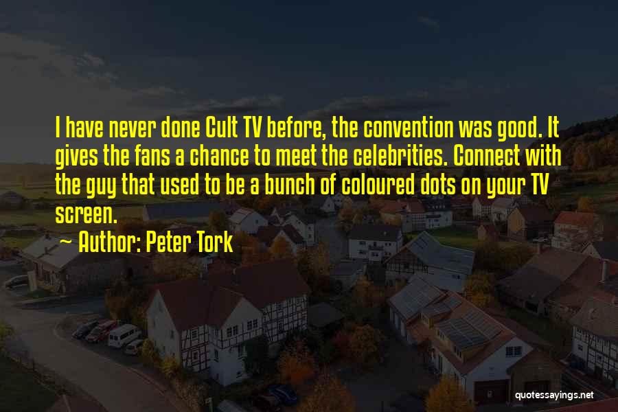 Peter Tork Quotes: I Have Never Done Cult Tv Before, The Convention Was Good. It Gives The Fans A Chance To Meet The