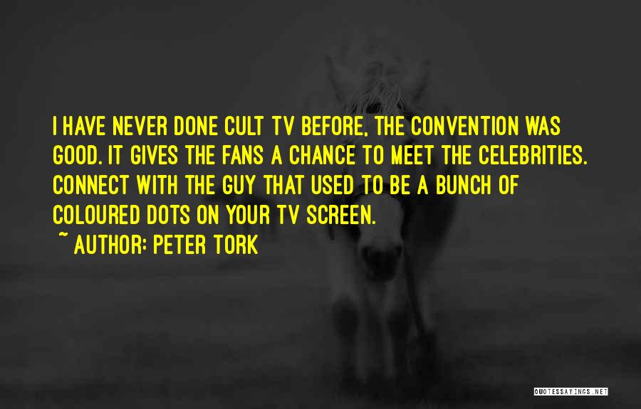 Peter Tork Quotes: I Have Never Done Cult Tv Before, The Convention Was Good. It Gives The Fans A Chance To Meet The