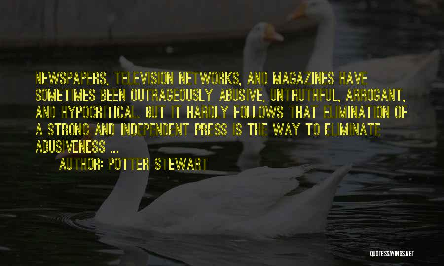 Potter Stewart Quotes: Newspapers, Television Networks, And Magazines Have Sometimes Been Outrageously Abusive, Untruthful, Arrogant, And Hypocritical. But It Hardly Follows That Elimination