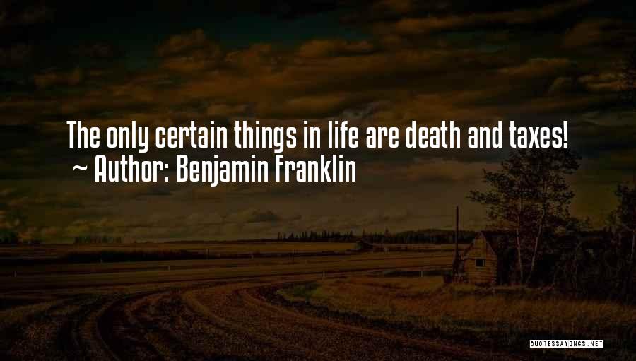 Benjamin Franklin Quotes: The Only Certain Things In Life Are Death And Taxes!