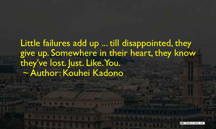 Kouhei Kadono Quotes: Little Failures Add Up ... Till Disappointed, They Give Up. Somewhere In Their Heart, They Know They've Lost. Just. Like.